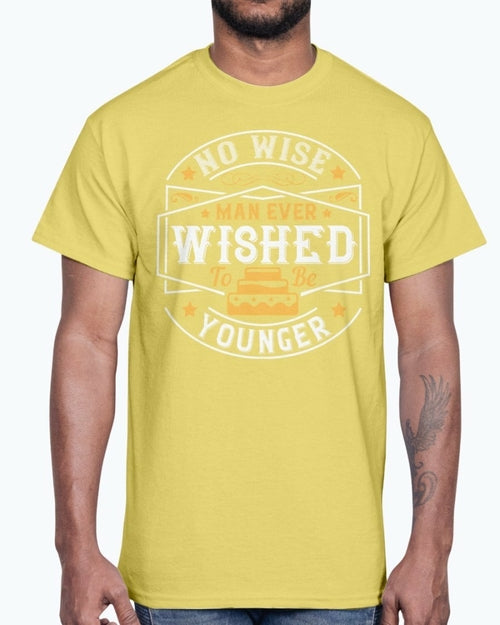 No wise man ever wished to be younger- Birthday - Cotton Tee