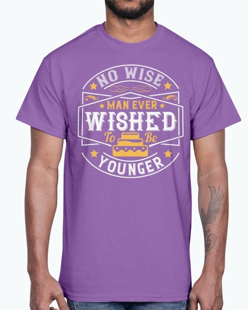 No wise man ever wished to be younger- Birthday - Cotton Tee