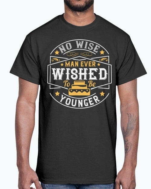 No wise man ever wished to be younger- Birthday - Cotton Tee