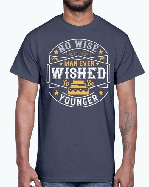 No wise man ever wished to be younger- Birthday - Cotton Tee