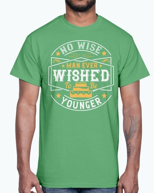 No wise man ever wished to be younger- Birthday - Cotton Tee