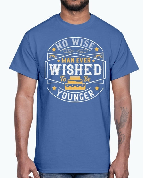 No wise man ever wished to be younger- Birthday - Cotton Tee