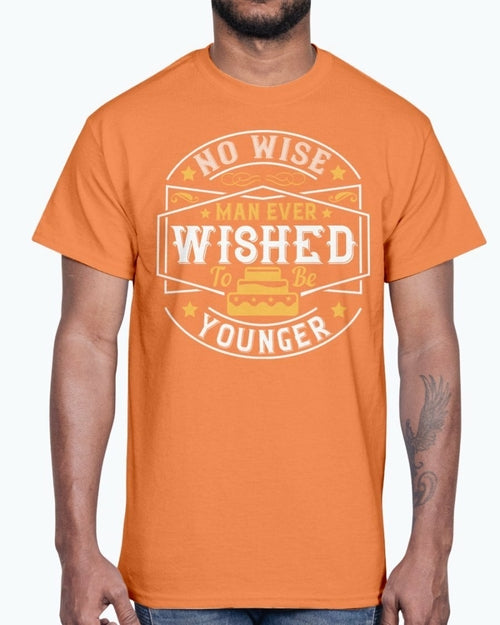 No wise man ever wished to be younger- Birthday - Cotton Tee